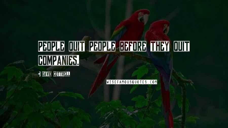 David Cottrell Quotes: People quit people before they quit companies.