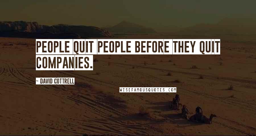 David Cottrell Quotes: People quit people before they quit companies.