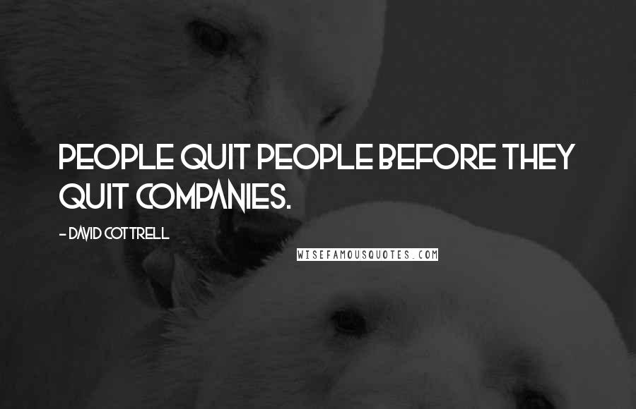 David Cottrell Quotes: People quit people before they quit companies.