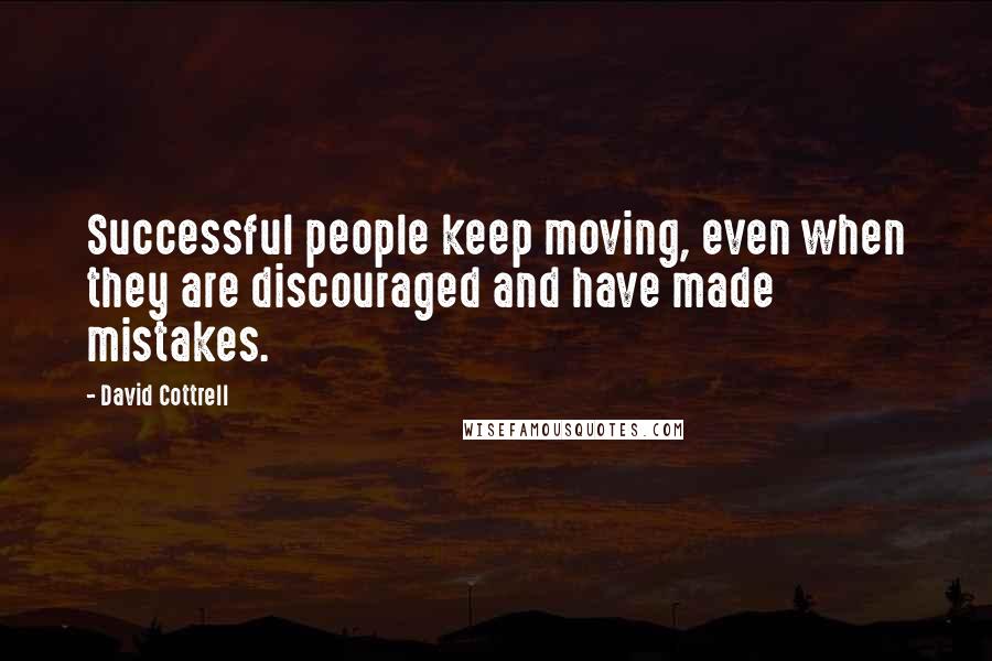 David Cottrell Quotes: Successful people keep moving, even when they are discouraged and have made mistakes.