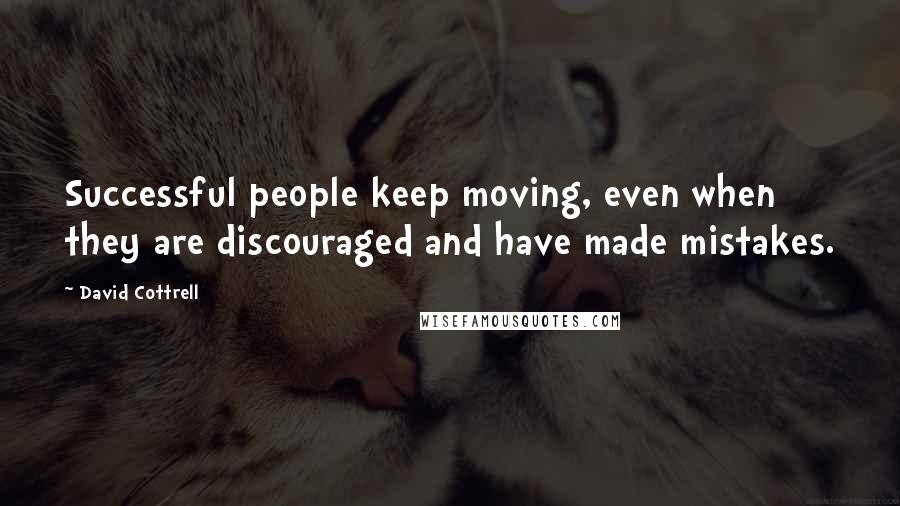 David Cottrell Quotes: Successful people keep moving, even when they are discouraged and have made mistakes.