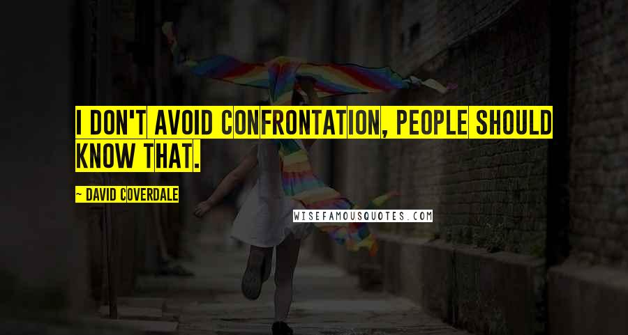 David Coverdale Quotes: I don't avoid confrontation, people should know that.