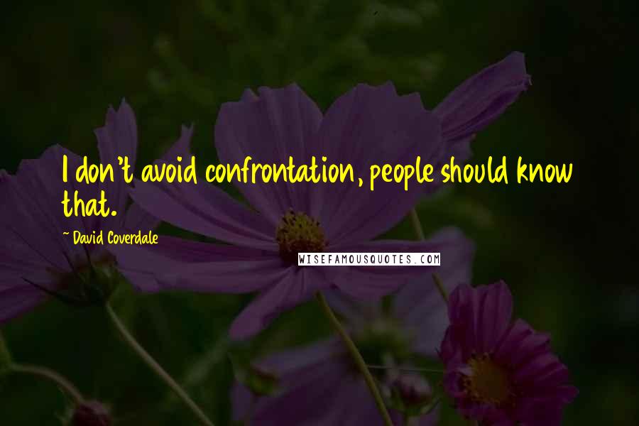 David Coverdale Quotes: I don't avoid confrontation, people should know that.