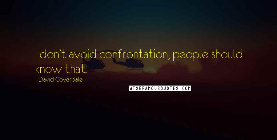 David Coverdale Quotes: I don't avoid confrontation, people should know that.