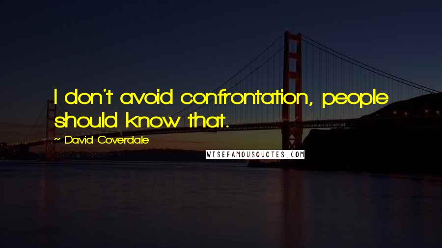 David Coverdale Quotes: I don't avoid confrontation, people should know that.