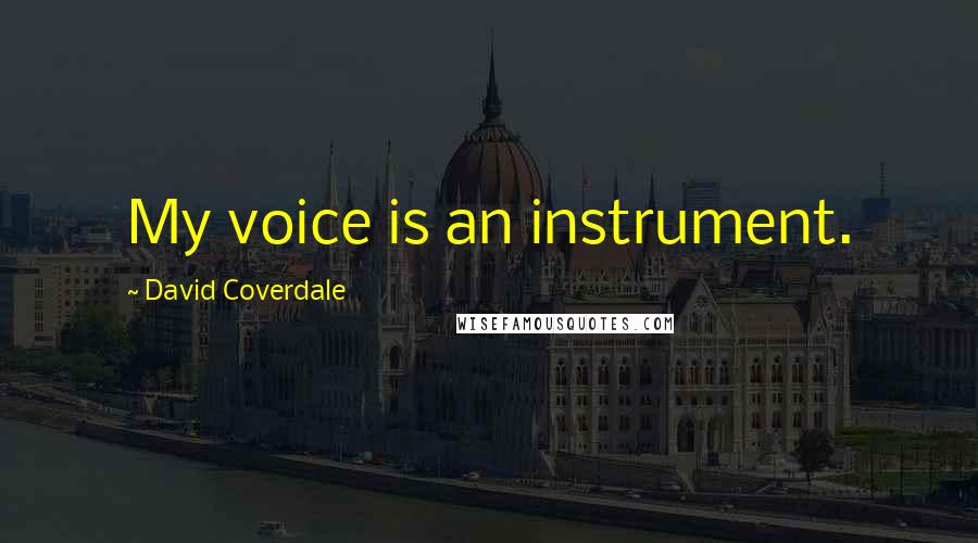 David Coverdale Quotes: My voice is an instrument.