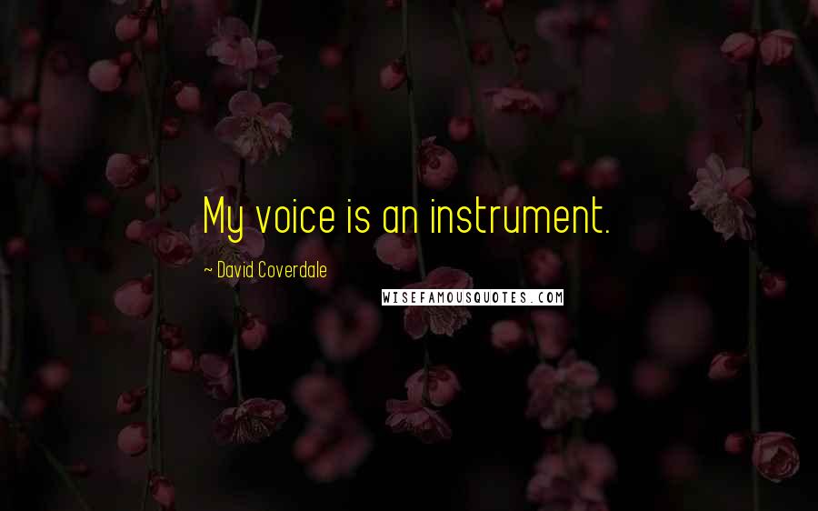 David Coverdale Quotes: My voice is an instrument.