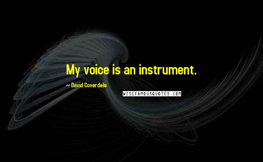 David Coverdale Quotes: My voice is an instrument.