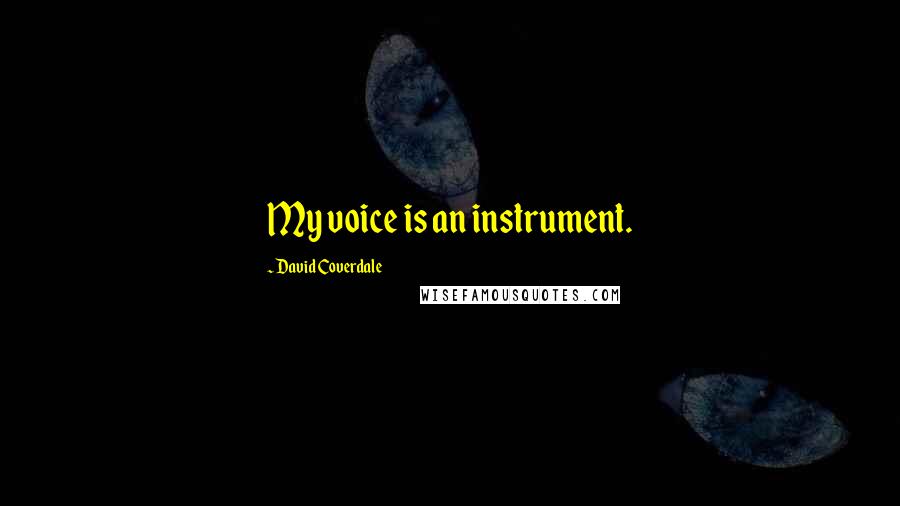 David Coverdale Quotes: My voice is an instrument.