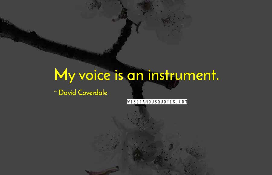 David Coverdale Quotes: My voice is an instrument.