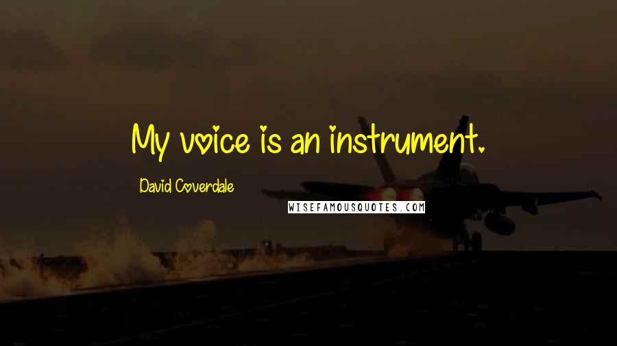 David Coverdale Quotes: My voice is an instrument.