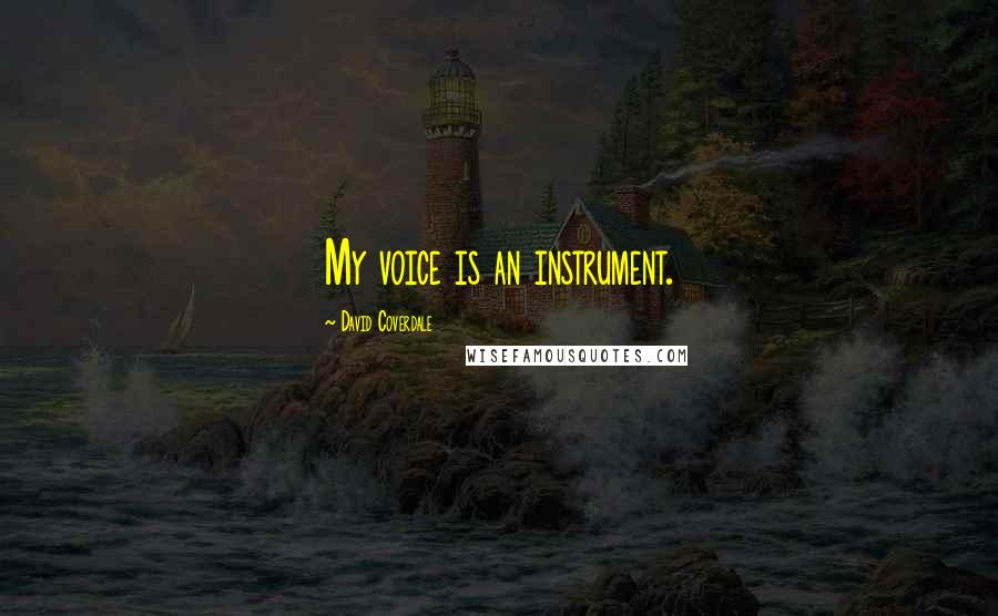 David Coverdale Quotes: My voice is an instrument.