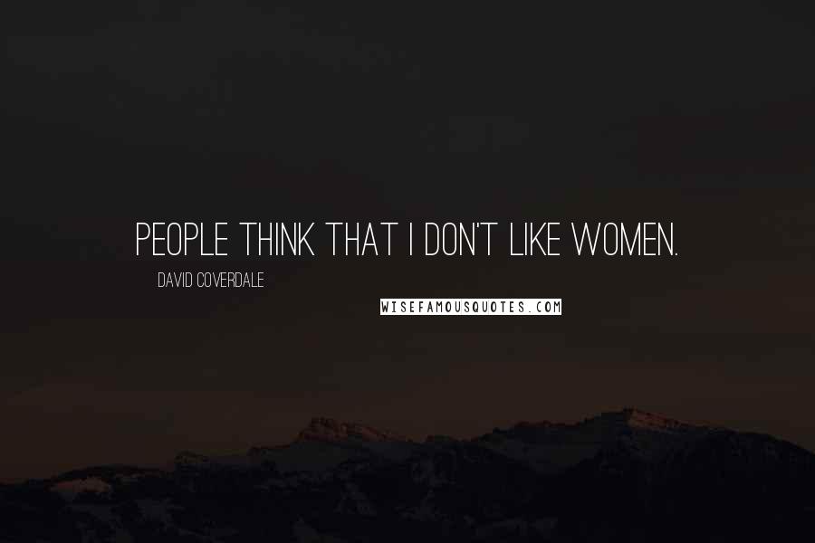 David Coverdale Quotes: People think that I don't like women.