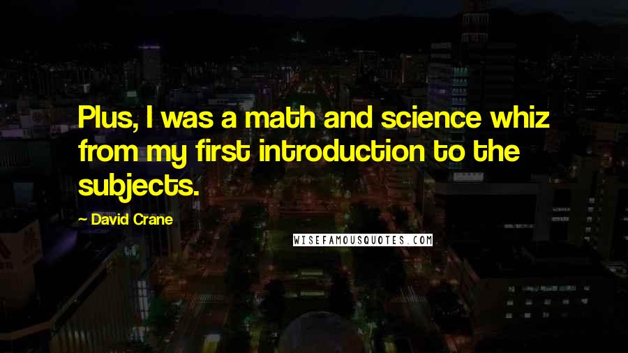 David Crane Quotes: Plus, I was a math and science whiz from my first introduction to the subjects.