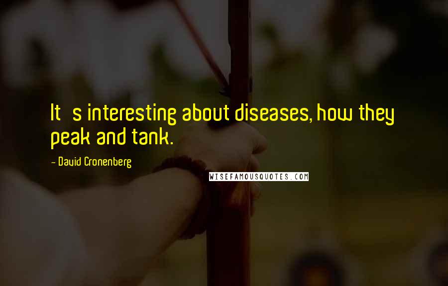 David Cronenberg Quotes: It's interesting about diseases, how they peak and tank.