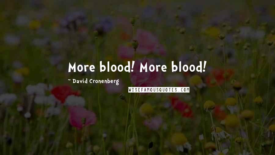 David Cronenberg Quotes: More blood! More blood!