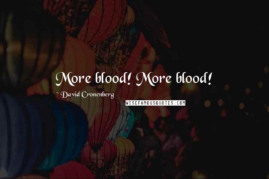 David Cronenberg Quotes: More blood! More blood!