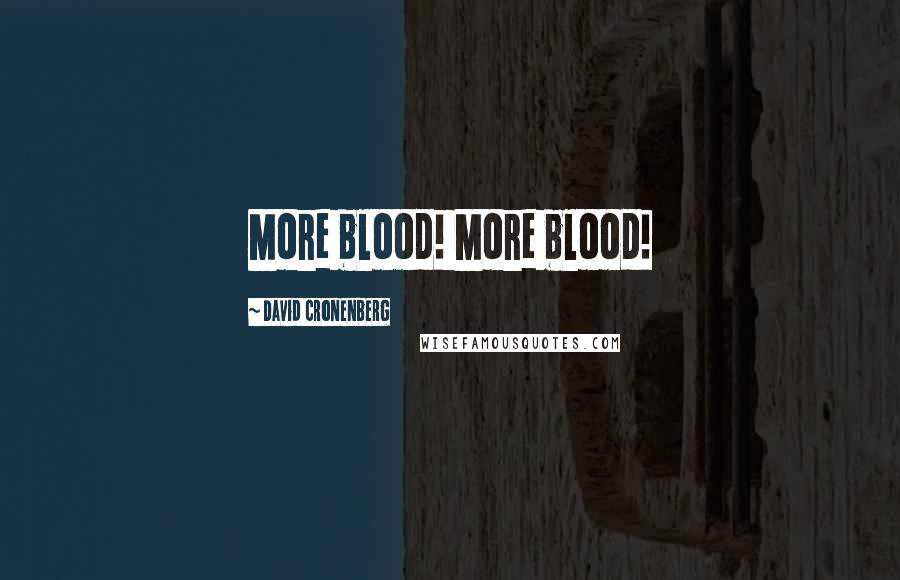 David Cronenberg Quotes: More blood! More blood!