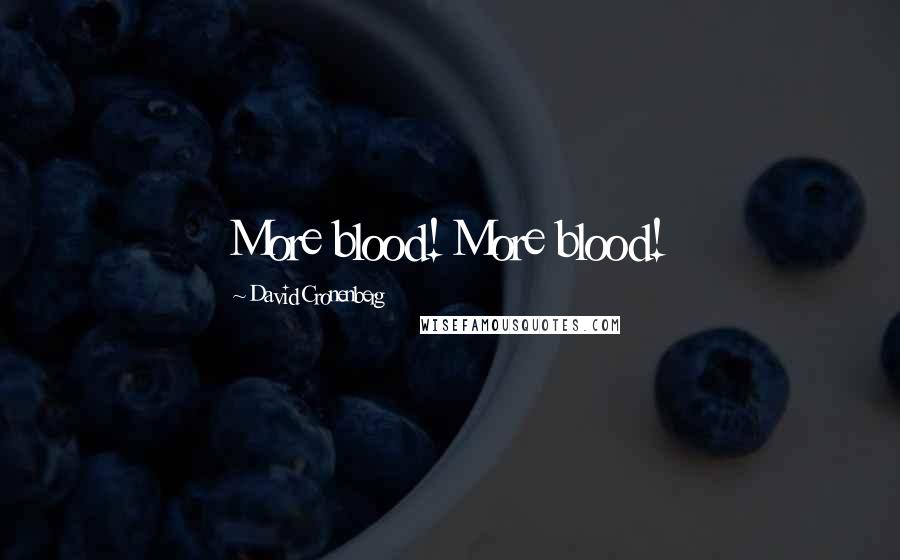 David Cronenberg Quotes: More blood! More blood!