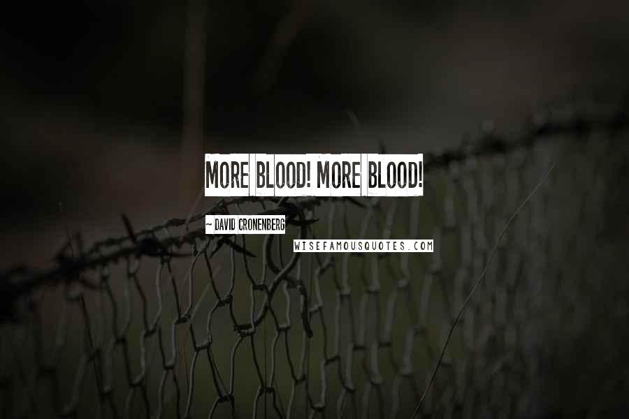 David Cronenberg Quotes: More blood! More blood!