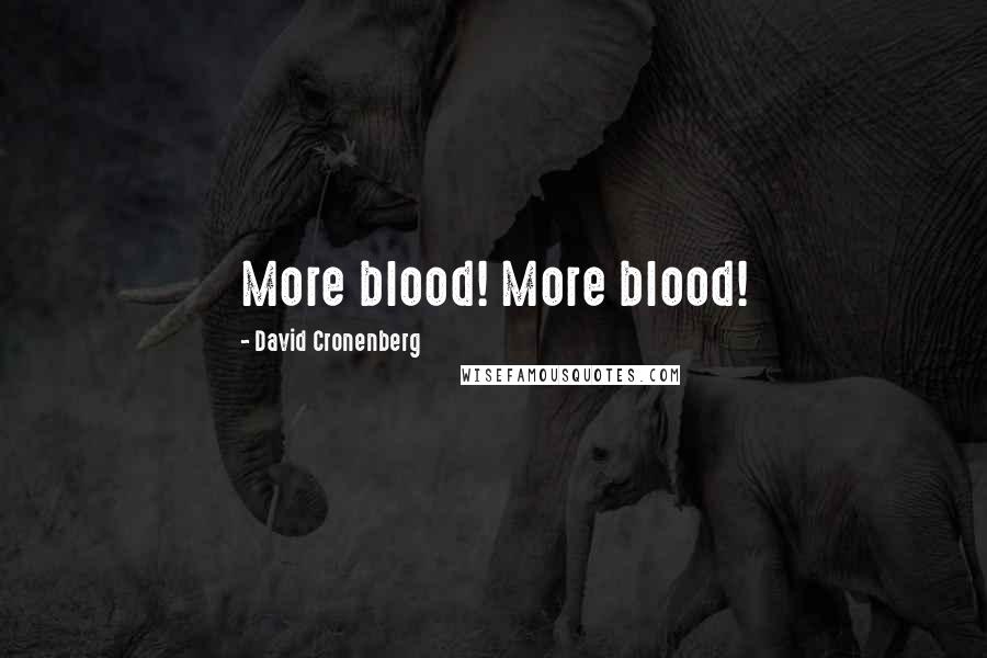 David Cronenberg Quotes: More blood! More blood!