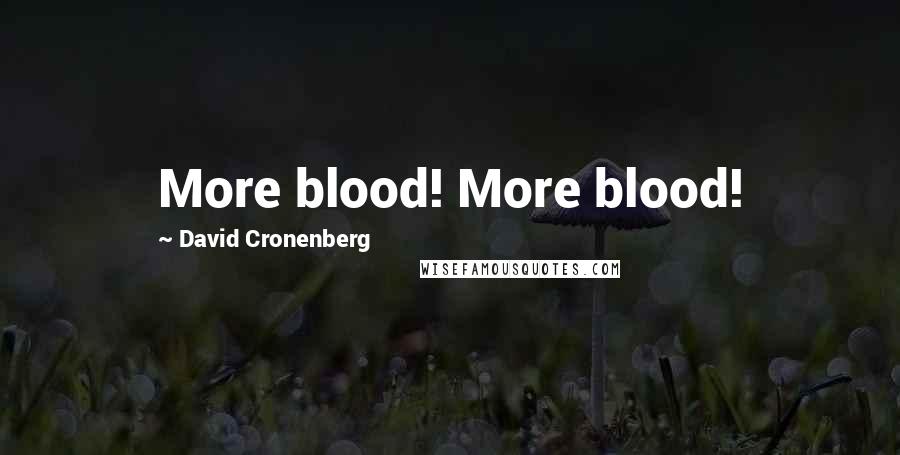 David Cronenberg Quotes: More blood! More blood!
