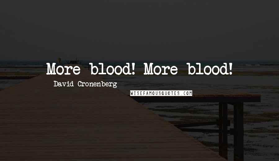 David Cronenberg Quotes: More blood! More blood!