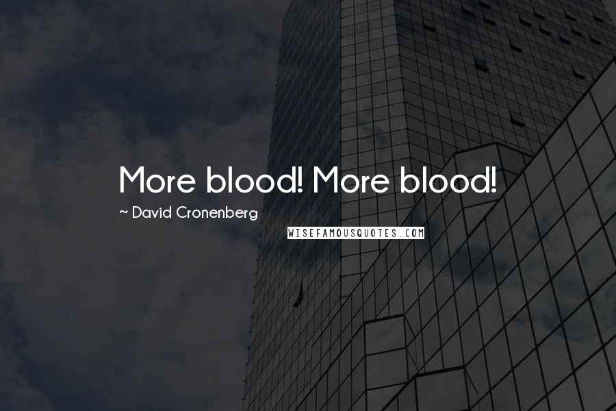David Cronenberg Quotes: More blood! More blood!