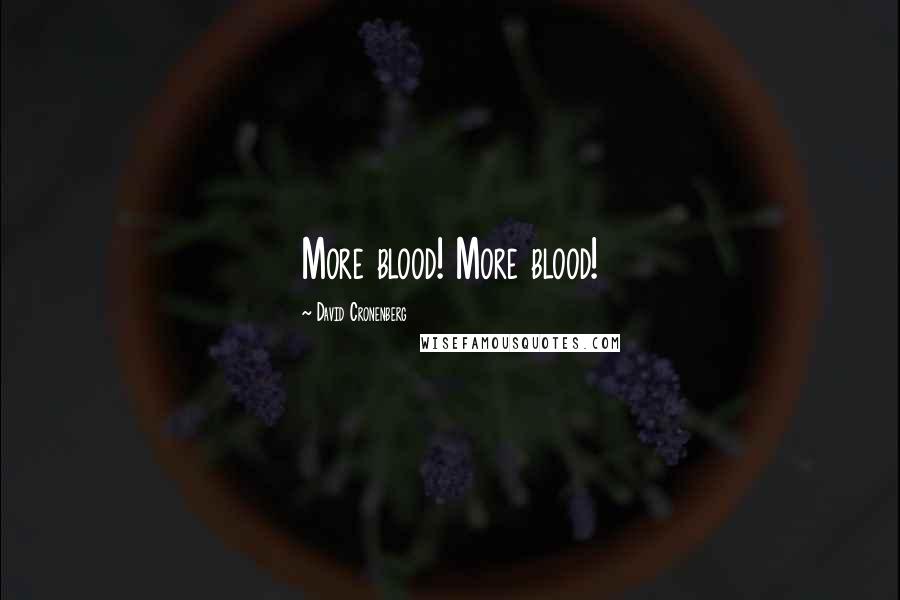 David Cronenberg Quotes: More blood! More blood!