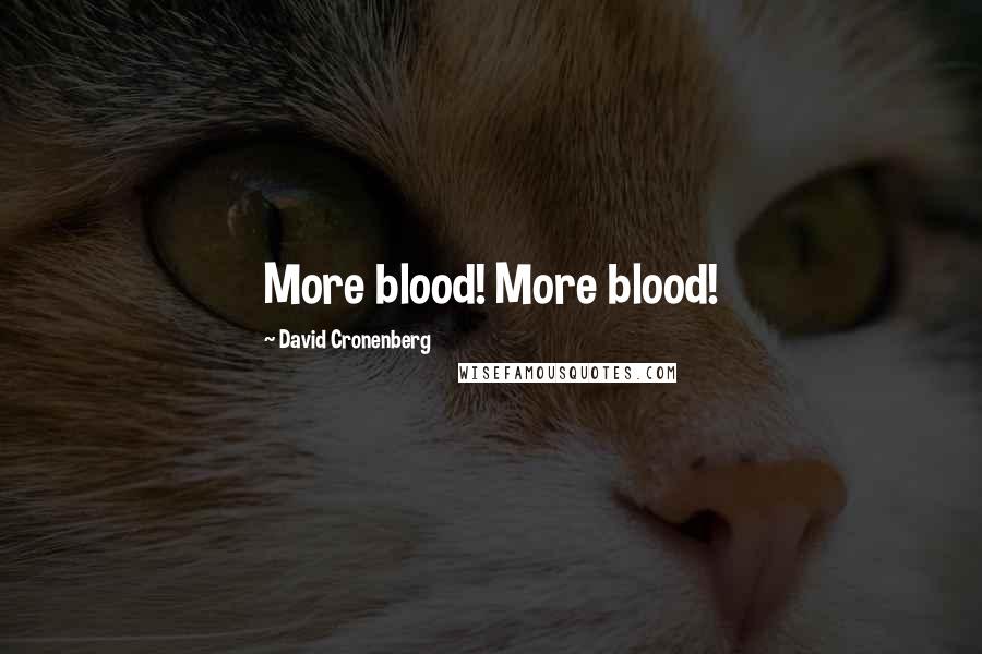David Cronenberg Quotes: More blood! More blood!