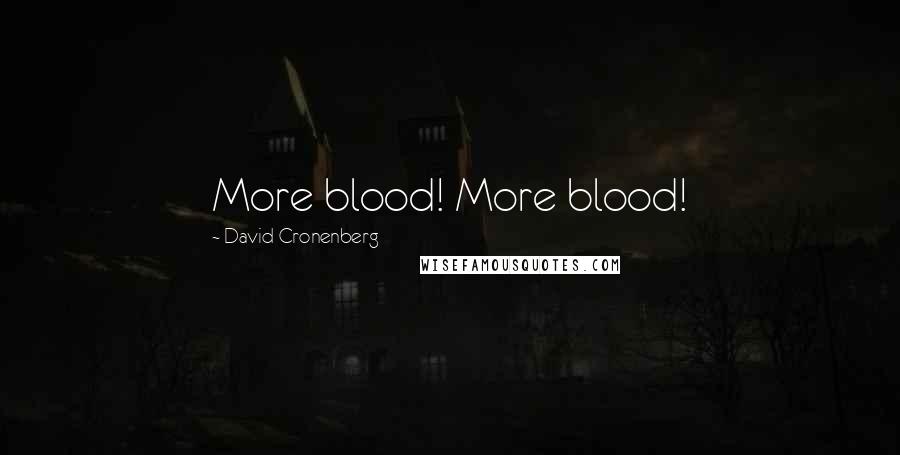 David Cronenberg Quotes: More blood! More blood!