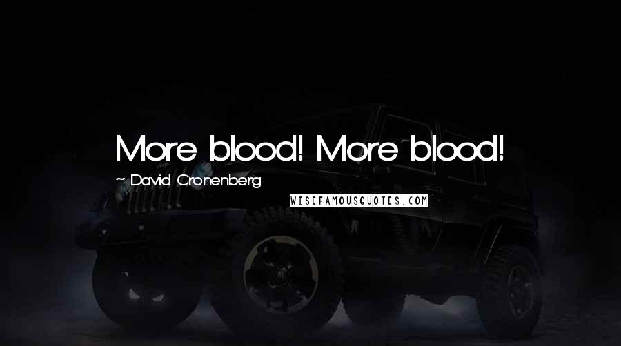 David Cronenberg Quotes: More blood! More blood!