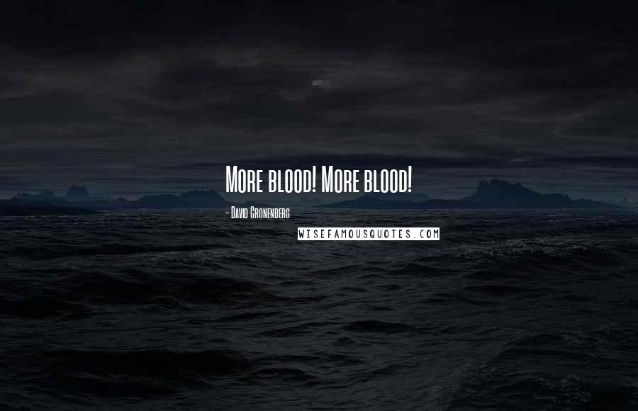 David Cronenberg Quotes: More blood! More blood!