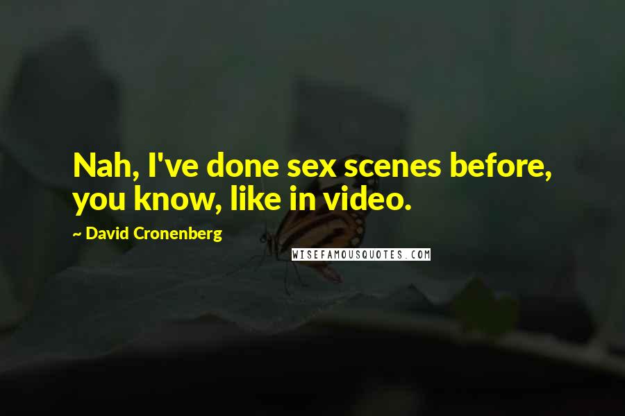 David Cronenberg Quotes: Nah, I've done sex scenes before, you know, like in video.