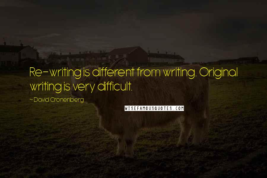 David Cronenberg Quotes: Re-writing is different from writing. Original writing is very difficult.