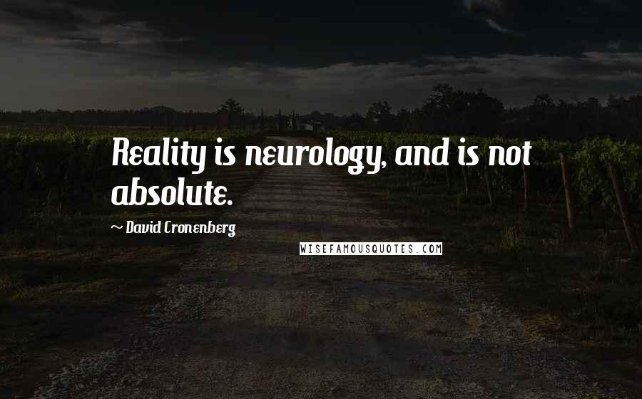 David Cronenberg Quotes: Reality is neurology, and is not absolute.