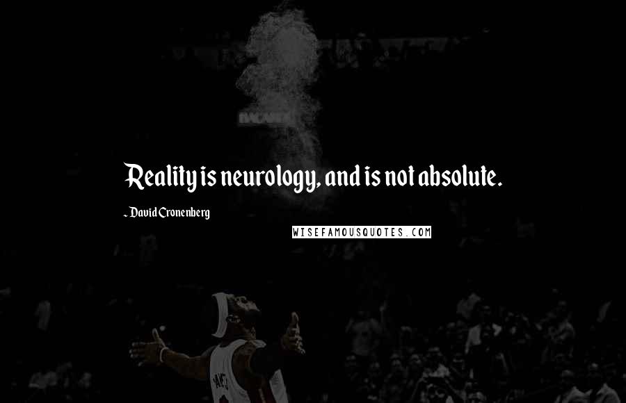 David Cronenberg Quotes: Reality is neurology, and is not absolute.