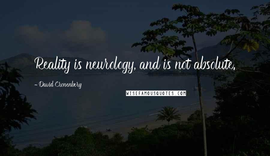 David Cronenberg Quotes: Reality is neurology, and is not absolute.