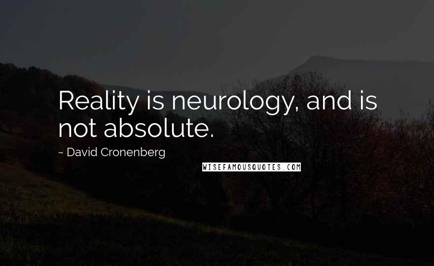David Cronenberg Quotes: Reality is neurology, and is not absolute.