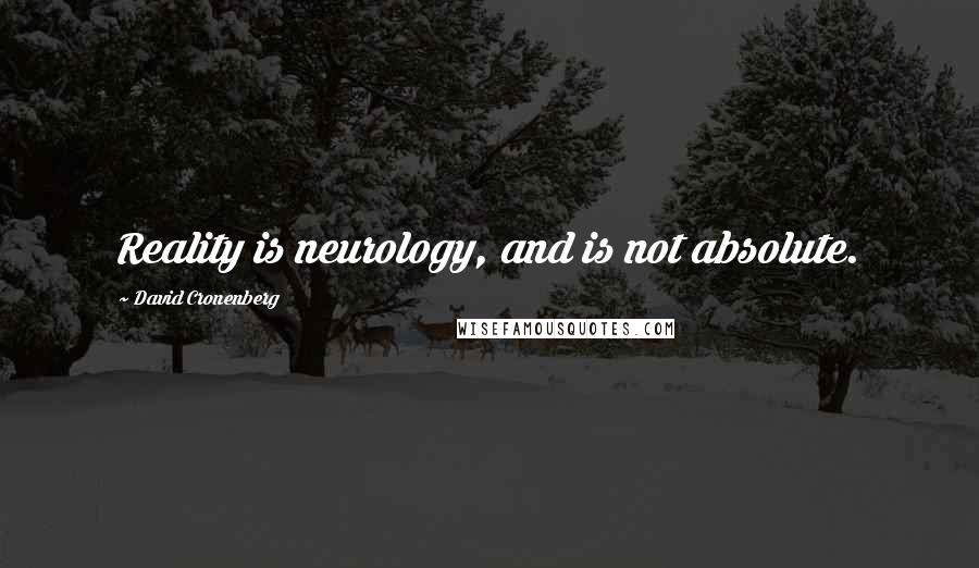 David Cronenberg Quotes: Reality is neurology, and is not absolute.