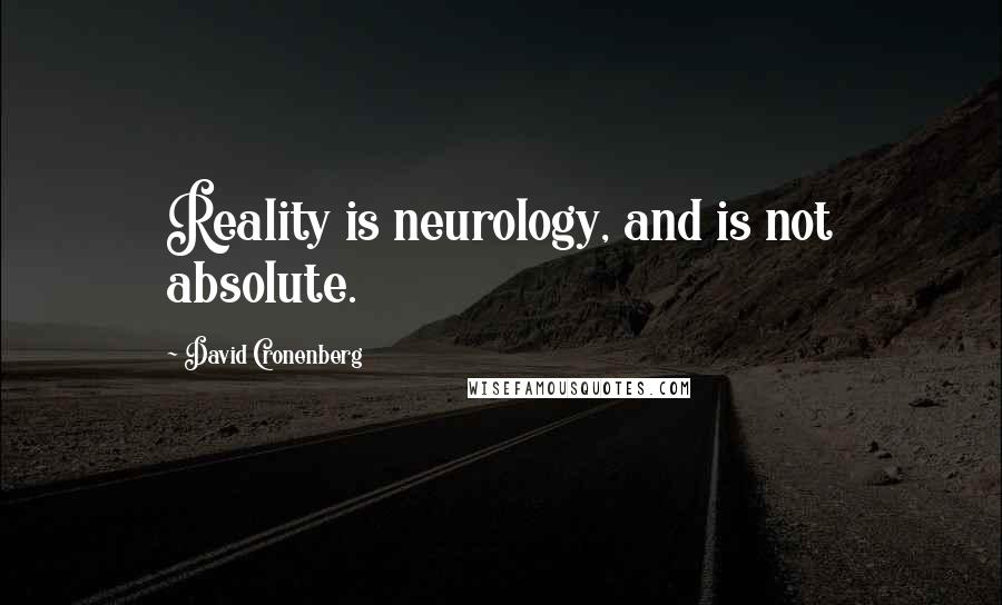 David Cronenberg Quotes: Reality is neurology, and is not absolute.