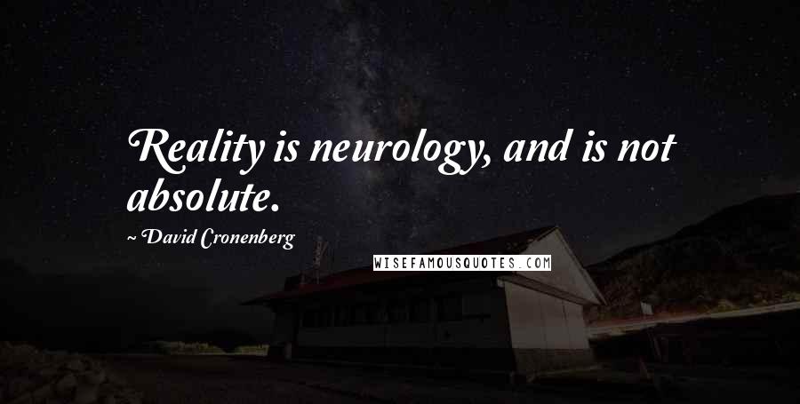 David Cronenberg Quotes: Reality is neurology, and is not absolute.