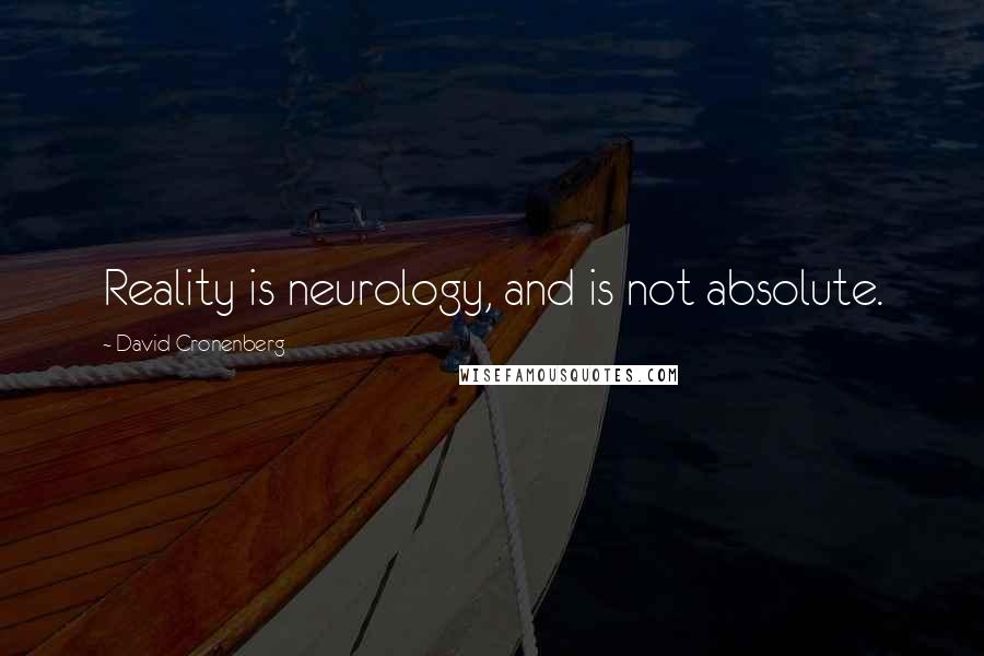 David Cronenberg Quotes: Reality is neurology, and is not absolute.