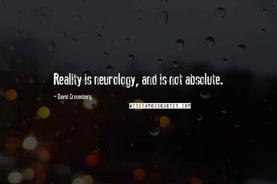 David Cronenberg Quotes: Reality is neurology, and is not absolute.