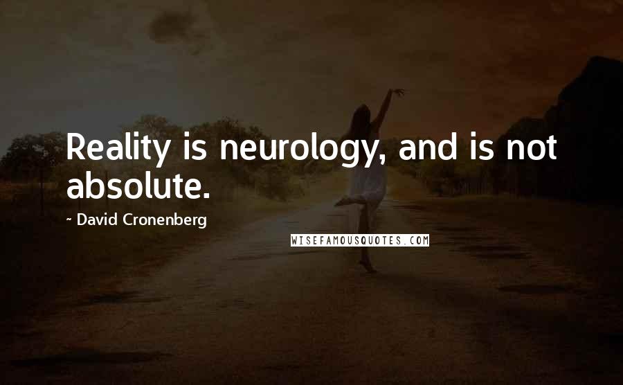 David Cronenberg Quotes: Reality is neurology, and is not absolute.