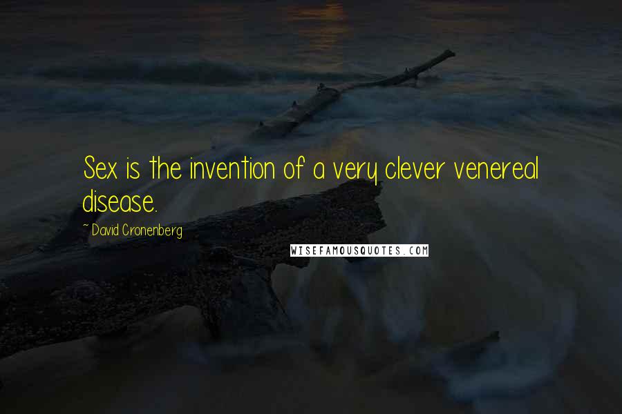 David Cronenberg Quotes: Sex is the invention of a very clever venereal disease.