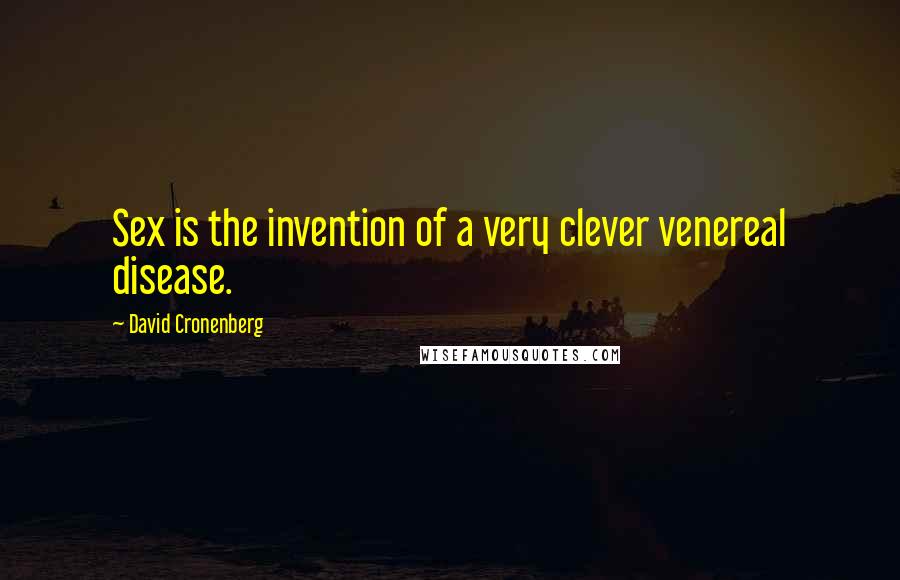 David Cronenberg Quotes: Sex is the invention of a very clever venereal disease.