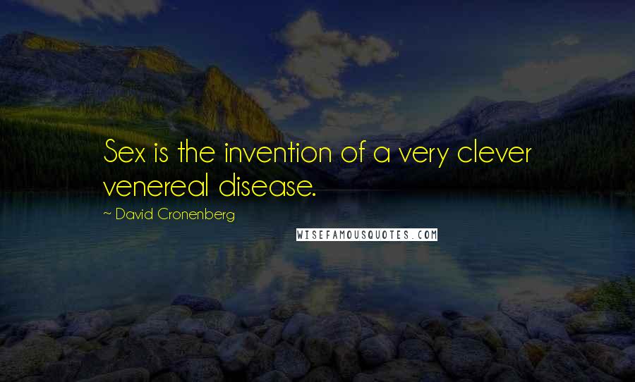 David Cronenberg Quotes: Sex is the invention of a very clever venereal disease.