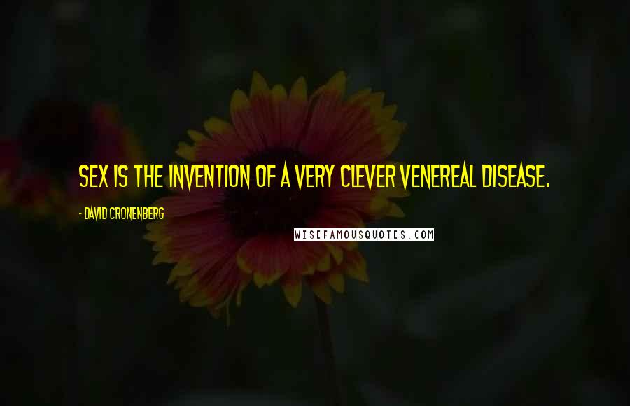 David Cronenberg Quotes: Sex is the invention of a very clever venereal disease.
