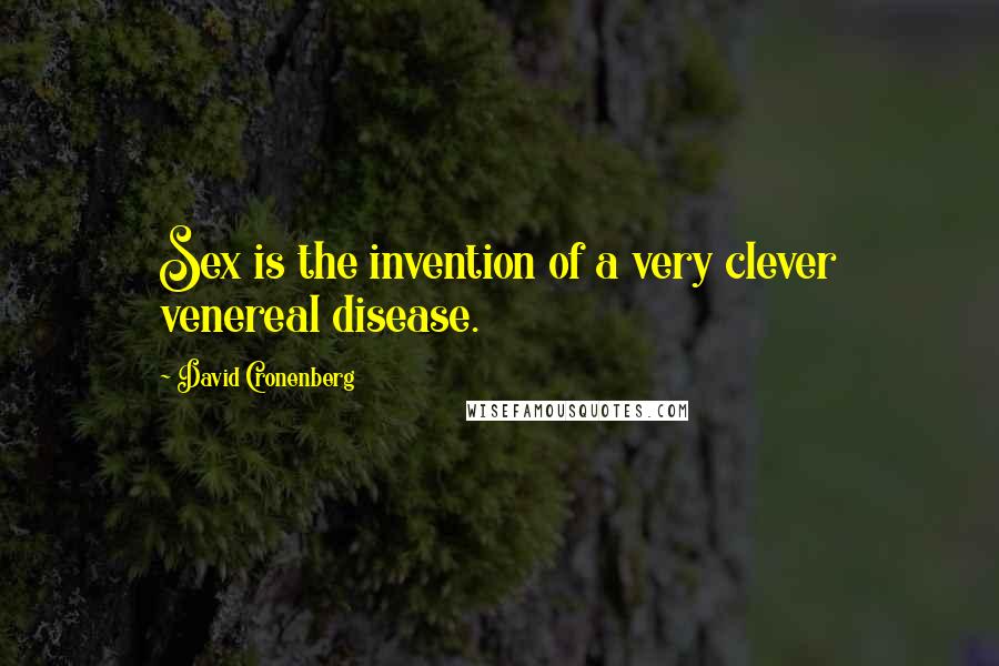 David Cronenberg Quotes: Sex is the invention of a very clever venereal disease.